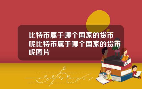 比特币属于哪个国家的货币呢比特币属于哪个国家的货币呢图片