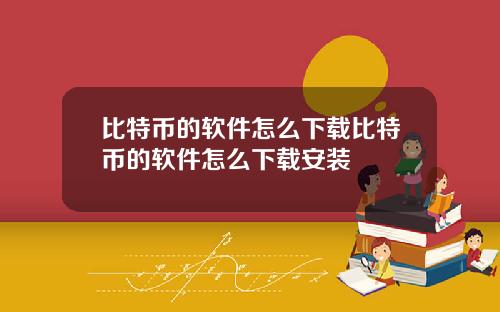 比特币的软件怎么下载比特币的软件怎么下载安装
