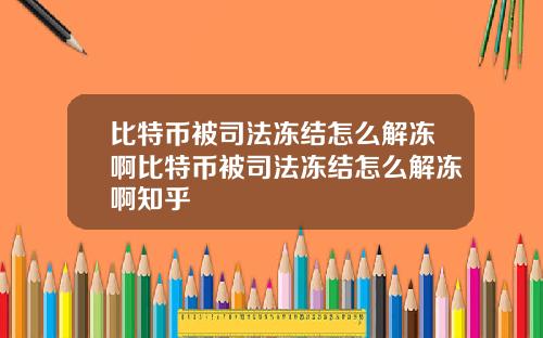 比特币被司法冻结怎么解冻啊比特币被司法冻结怎么解冻啊知乎