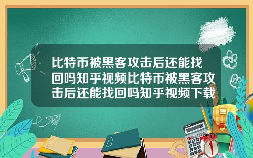 比特币被黑客攻击后还能找回吗知乎视频比特币被黑客攻击后还能找回吗知乎视频下载