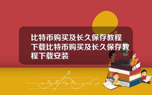 比特币购买及长久保存教程下载比特币购买及长久保存教程下载安装