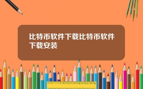 比特币软件下载比特币软件下载安装