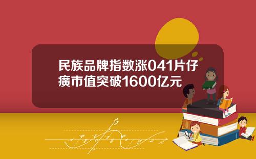 民族品牌指数涨041片仔癀市值突破1600亿元