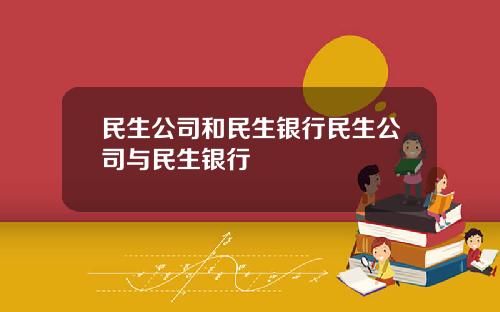 民生公司和民生银行民生公司与民生银行