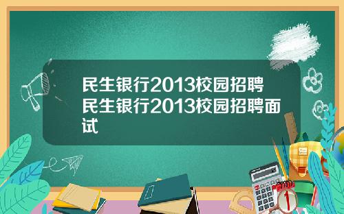 民生银行2013校园招聘民生银行2013校园招聘面试