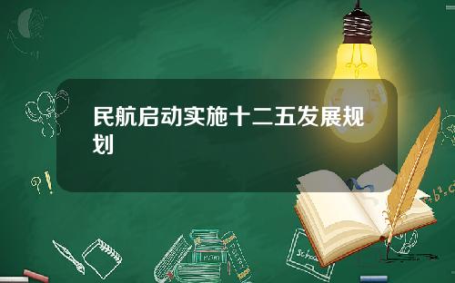 民航启动实施十二五发展规划