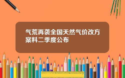 气荒再袭全国天然气价改方案料二季度公布