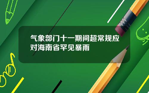 气象部门十一期间超常规应对海南省罕见暴雨