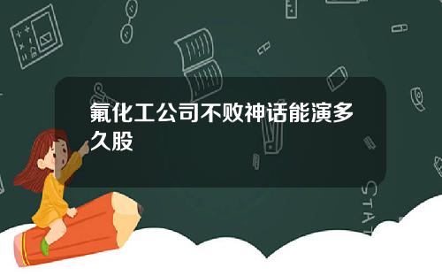 氟化工公司不败神话能演多久股