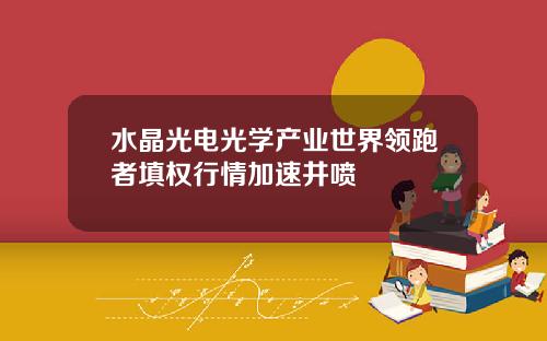 水晶光电光学产业世界领跑者填权行情加速井喷
