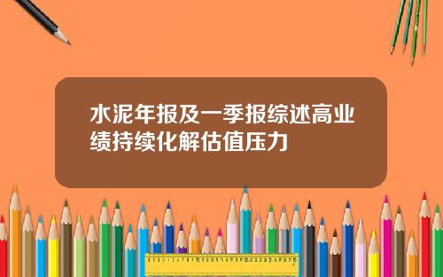 水泥年报及一季报综述高业绩持续化解估值压力