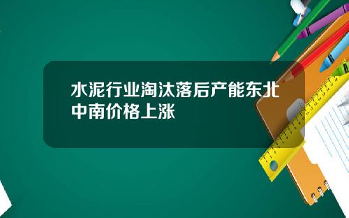 水泥行业淘汰落后产能东北中南价格上涨
