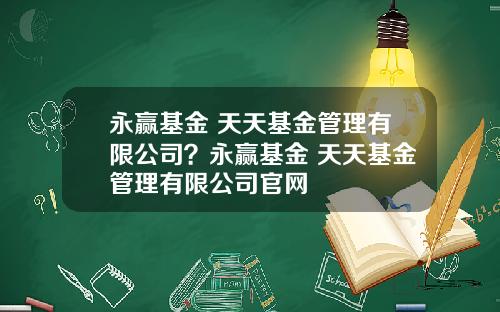 永赢基金 天天基金管理有限公司？永赢基金 天天基金管理有限公司官网