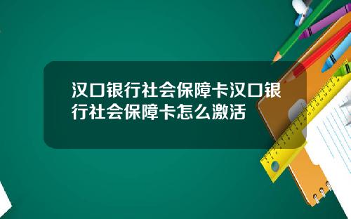 汉口银行社会保障卡汉口银行社会保障卡怎么激活