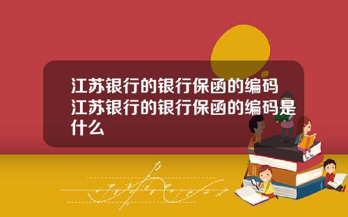 江苏银行的银行保函的编码江苏银行的银行保函的编码是什么