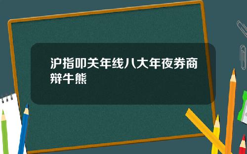 沪指叩关年线八大年夜券商辩牛熊