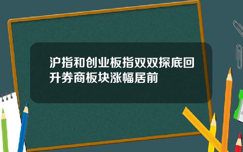 沪指和创业板指双双探底回升券商板块涨幅居前