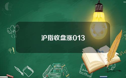 沪指收盘涨013