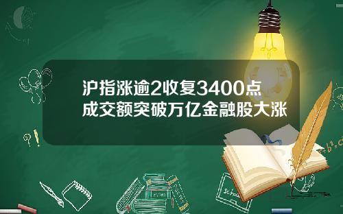 沪指涨逾2收复3400点成交额突破万亿金融股大涨