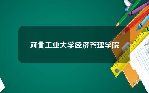 河北工业大学经济管理学院