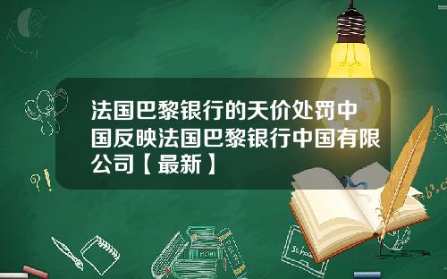 法国巴黎银行的天价处罚中国反映法国巴黎银行中国有限公司【最新】