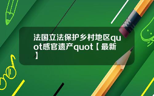 法国立法保护乡村地区quot感官遗产quot【最新】