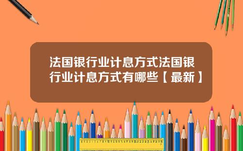 法国银行业计息方式法国银行业计息方式有哪些【最新】