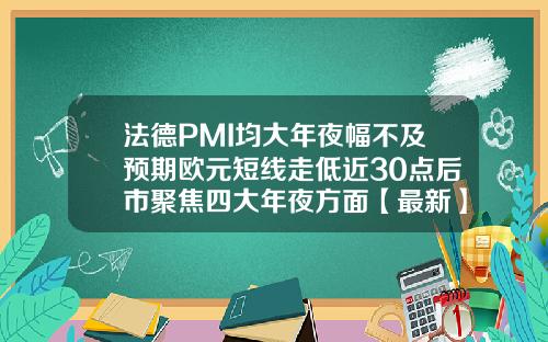 法德PMI均大年夜幅不及预期欧元短线走低近30点后市聚焦四大年夜方面【最新】