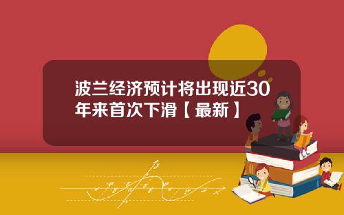 波兰经济预计将出现近30年来首次下滑【最新】