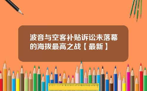 波音与空客补贴诉讼未落幕的海拔最高之战【最新】