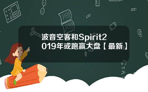 波音空客和Spirit2019年或跑赢大盘【最新】