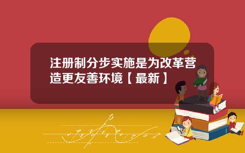 注册制分步实施是为改革营造更友善环境【最新】