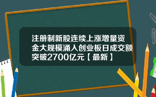 注册制新股连续上涨增量资金大规模涌入创业板日成交额突破2700亿元【最新】