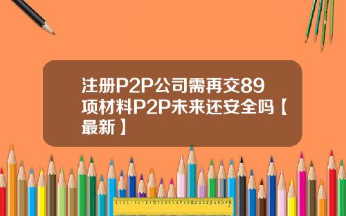 注册P2P公司需再交89项材料P2P未来还安全吗【最新】