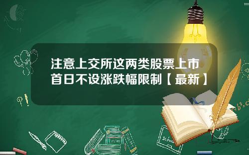 注意上交所这两类股票上市首日不设涨跌幅限制【最新】