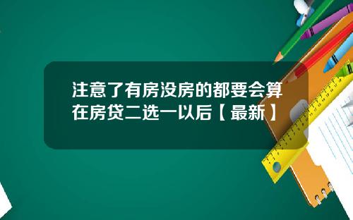 注意了有房没房的都要会算在房贷二选一以后【最新】
