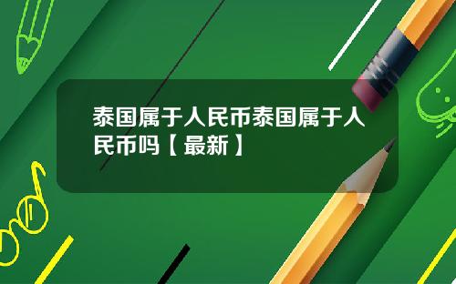 泰国属于人民币泰国属于人民币吗【最新】