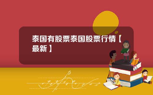 泰国有股票泰国股票行情【最新】