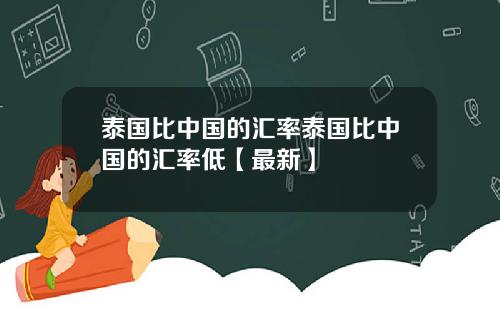 泰国比中国的汇率泰国比中国的汇率低【最新】