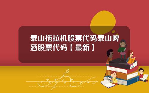 泰山拖拉机股票代码泰山啤酒股票代码【最新】