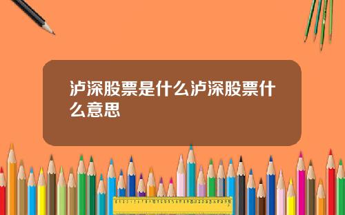 泸深股票是什么泸深股票什么意思