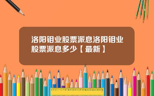 洛阳钼业股票派息洛阳钼业股票派息多少【最新】