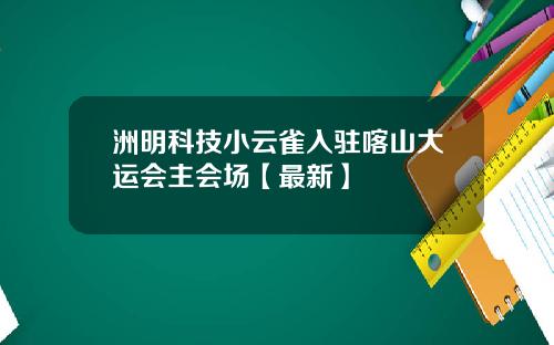 洲明科技小云雀入驻喀山大运会主会场【最新】