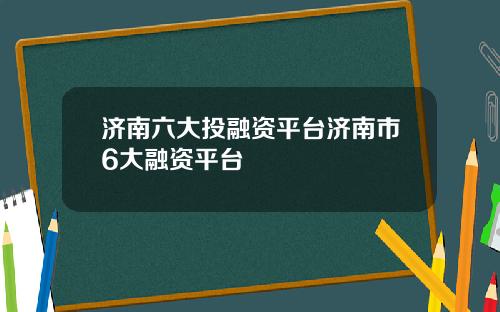 济南六大投融资平台济南市6大融资平台
