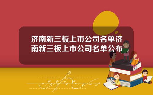 济南新三板上市公司名单济南新三板上市公司名单公布