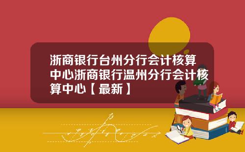浙商银行台州分行会计核算中心浙商银行温州分行会计核算中心【最新】