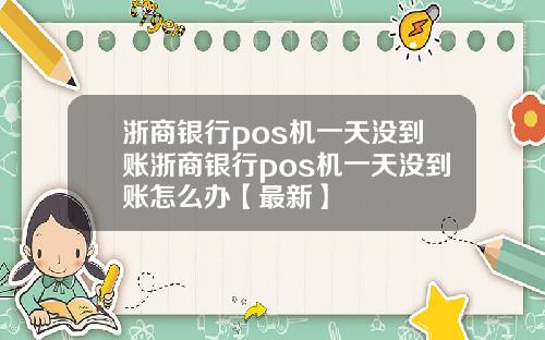 浙商银行pos机一天没到账浙商银行pos机一天没到账怎么办【最新】