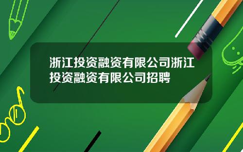 浙江投资融资有限公司浙江投资融资有限公司招聘