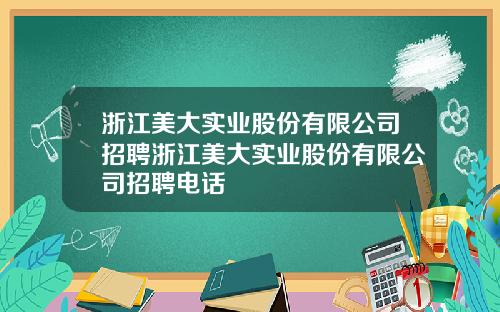 浙江美大实业股份有限公司招聘浙江美大实业股份有限公司招聘电话