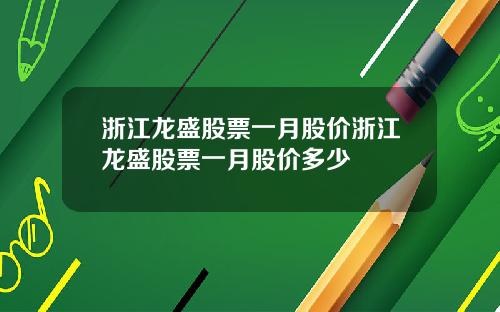 浙江龙盛股票一月股价浙江龙盛股票一月股价多少